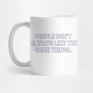 People don't always like the same things. Mug